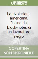 La rivoluzione americana. Pagine dal block-notes di un lavoratore negro