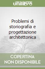 Problemi di storiografia e progettazione architettonica libro