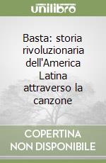 Basta: storia rivoluzionaria dell'America Latina attraverso la canzone libro