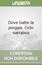 Dove batte la pioggia. Ciclo narrativo libro