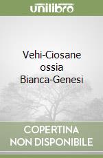 Vehi-Ciosane ossia Bianca-Genesi