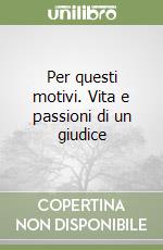 Per questi motivi. Vita e passioni di un giudice libro