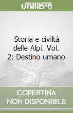 Storia e civiltà delle Alpi. Vol. 2: Destino umano