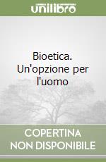 Bioetica. Un'opzione per l'uomo libro