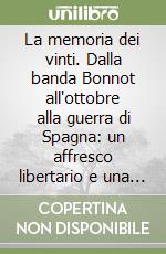 La memoria dei vinti. Dalla banda Bonnot all'ottobre alla guerra di Spagna: un affresco libertario e una storia d'amore