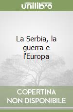La Serbia, la guerra e l'Europa libro