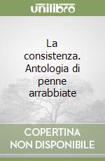 La consistenza. Antologia di penne arrabbiate libro