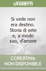 Si vede non era destino. Storia di sete e, a modo suo, d'amore libro