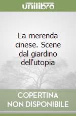 La merenda cinese. Scene dal giardino dell'utopia