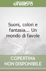 Suoni, colori e fantasia... Un mondo di favole libro