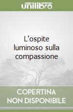 L'ospite luminoso sulla compassione libro