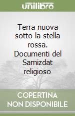 Terra nuova sotto la stella rossa. Documenti del Samizdat religioso