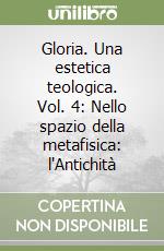 Gloria. Una estetica teologica. Vol. 4: Nello spazio della metafisica: l'Antichità libro