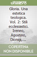 Gloria. Una estetica teologica. Vol. 2: Stili ecclesiastici. Ireneo, Agostino, Dionigi, Anselmo, Bonaventura libro