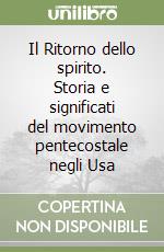 Il Ritorno dello spirito. Storia e significati del movimento pentecostale negli Usa