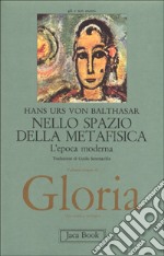 Gloria. Una estetica teologica. Vol. 5: Nello spazio della metafisica: l'Epoca moderna libro