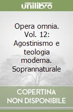 Opera omnia. Vol. 12: Agostinismo e teologia moderna. Soprannaturale libro