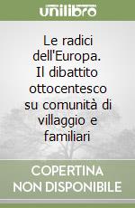 Le radici dell'Europa. Il dibattito ottocentesco su comunità di villaggio e familiari