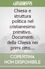 Chiesa e struttura politica nel cristianesimo primitivo. Documenti della Chiesa nei primi otto secoli libro