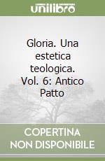 Gloria. Una estetica teologica. Vol. 6: Antico Patto libro