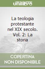 La teologia protestante nel XIX secolo. Vol. 2: La storia libro