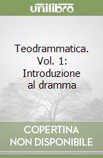 Teodrammatica. Vol. 1: Introduzione al dramma libro