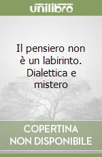 Il pensiero non è un labirinto. Dialettica e mistero