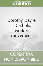 Dorothy Day e il Catholic worker movement libro