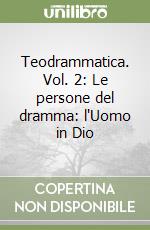 Teodrammatica. Vol. 2: Le persone del dramma: l'Uomo in Dio libro