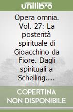 Opera omnia. Vol. 27: La posterità spirituale di Gioacchino da Fiore. Dagli spirituali a Schelling. Monografie libro