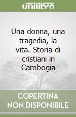 Una donna, una tragedia, la vita. Storia di cristiani in Cambogia libro