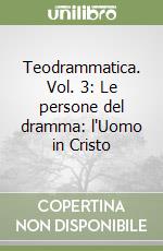 Teodrammatica. Vol. 3: Le persone del dramma: l'Uomo in Cristo libro