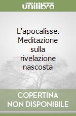 L'apocalisse. Meditazione sulla rivelazione nascosta libro