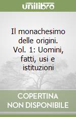 Il monachesimo delle origini. Vol. 1: Uomini, fatti, usi e istituzioni libro