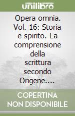 Opera omnia. Vol. 16: Storia e spirito. La comprensione della scrittura secondo Origene. Scrittura ed eucarestia libro