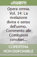 Opera omnia. Vol. 14: La rivelazione divina e senso dell'uomo. Commento alle Costituzioni conciliari «Dei Verbum» e «Gaudium et spes». Soprannaturale libro