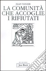 La comunità che accoglie i rifiutati libro