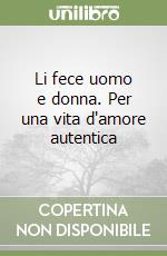 Li fece uomo e donna. Per una vita d'amore autentica libro