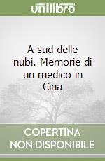 A sud delle nubi. Memorie di un medico in Cina libro