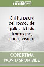 Chi ha paura del rosso, del giallo, del blu. Immagine, icona, visione libro