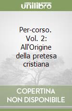 Per-corso. Vol. 2: All'Origine della pretesa cristiana libro