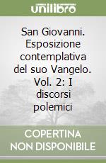 San Giovanni. Esposizione contemplativa del suo Vangelo. Vol. 2: I discorsi polemici libro