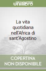 La vita quotidiana nell'Africa di sant'Agostino libro