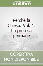 Perché la Chiesa. Vol. 1: La pretesa permane libro