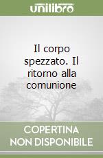 Il corpo spezzato. Il ritorno alla comunione libro