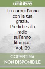 Tu coroni l'anno con la tua grazia. Prediche alla radio sull'anno liturgico. Vol. 29 libro