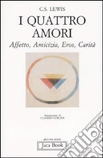 I quattro amori. Affetto, amicizia, eros, carità libro