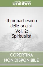 Il monachesimo delle origini. Vol. 2: Spiritualità libro