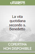 La vita quotidiana secondo s. Benedetto libro