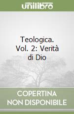 Teologica. Vol. 2: Verità di Dio libro